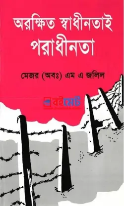 অরক্ষিত স্বাধীনতাই পরাধীনতা PDF বই - মেজর এম এ জলিল