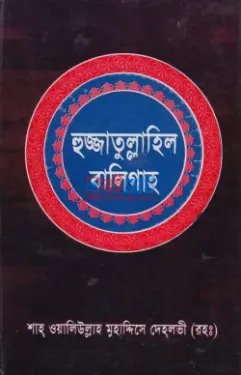 হুজ্জাতুল্লাহিল বালিগাহ PDF বই (১ম ও ২য় খন্ড) - শাহ ওয়ালিউল্লাহ দেহলভী