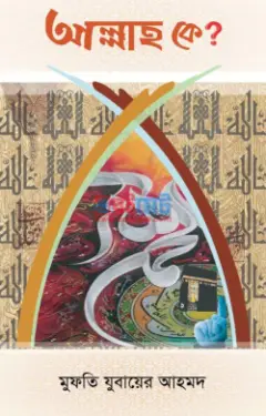 আল্লাহ কে? PDF বই - মুফতী যুবায়ের আহমদ