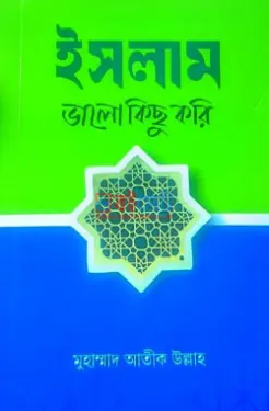 ইসলাম ভালো কিছু করি PDF বই - মুহাম্মাদ আতীক উল্লাহ